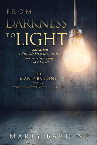 From Darkness To Light: The Marty Bardine Story What God Will Do For You, De Bardine, Marty. Editorial Xulon Pr, Tapa Blanda En Inglés
