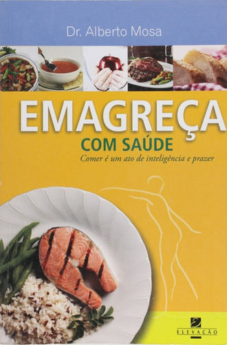 Emagreça Com Saude - Comer E Um Ato De Inteligencia E Prazer, De Alberto Mosa. Editora Elevação Em Português