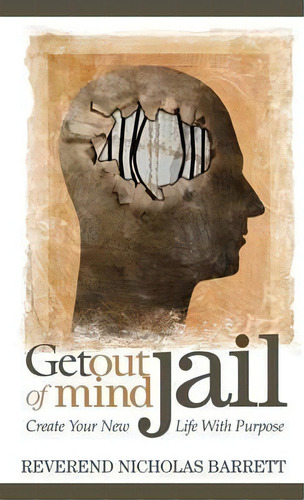 Get Out Of Mind Jail : Create Your New Life With Purpose, De Reverend Nicholas Barrett. Editorial Morgan James Publishing Llc, Tapa Dura En Inglés