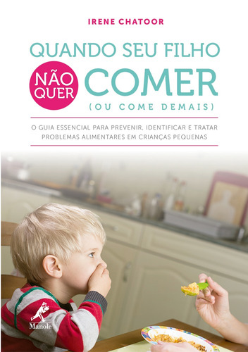 Quando seu filho não quer comer (ou come demais): O guia essencial para prevenir, identificar e tratar problemas alimentares em crianças pequenas, de Chatoor, Irene. Editora Manole LTDA, capa mole em português, 2016