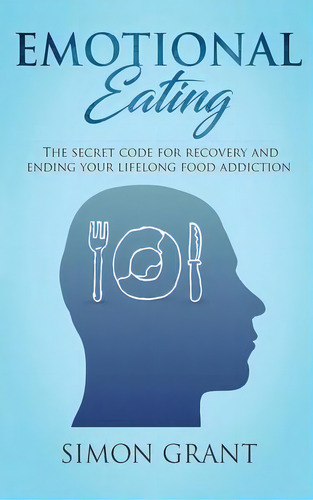 Emotional Eating : The Secret Code For Recovery And Ending Your Lifelong Food Addiction, De Simon Grant. Editorial Joiningthedotstv Limited, Tapa Dura En Inglés