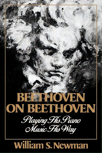 Beethoven On Beethoven : Playing His Piano Music His Way, De William S. Newman. Editorial Ww Norton & Co, Tapa Blanda En Inglés