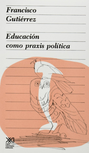 Educación Como Praxis Política, De Francisco Gutiérrez. Editorial Siglo Xxi Editores, Tapa Blanda En Español