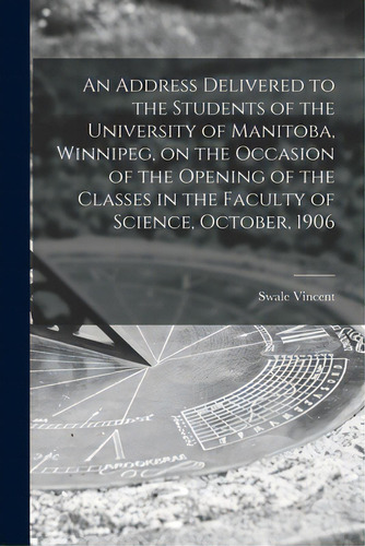 An Address Delivered To The Students Of The University Of Manitoba, Winnipeg, On The Occasion Of ..., De Vincent, Swale 1868-1933. Editorial Legare Street Pr, Tapa Blanda En Inglés