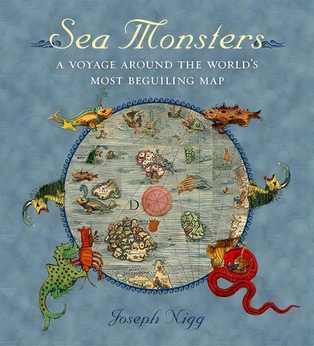 Sea Monsters : A Voyage Around The World's Most Beguiling M, De Joseph Nigg. Editorial The University Of Chicago Press En Inglés