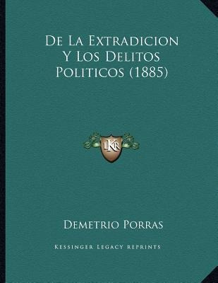 De La Extradicion Y Los Delitos Politicos (1885) - Demetr...