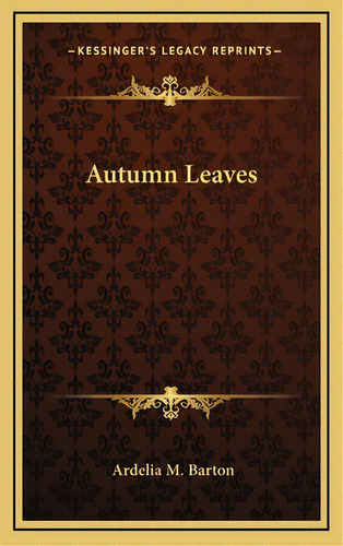 Autumn Leaves, De Barton, Ardelia M.. Editorial Kessinger Pub Llc, Tapa Dura En Inglés