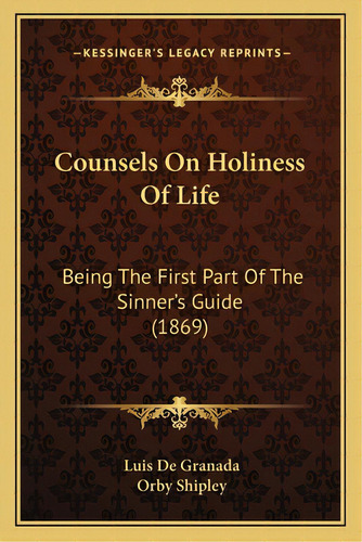 Counsels On Holiness Of Life: Being The First Part Of The Sinner's Guide (1869), De Granada, Luis De. Editorial Kessinger Pub Llc, Tapa Blanda En Inglés