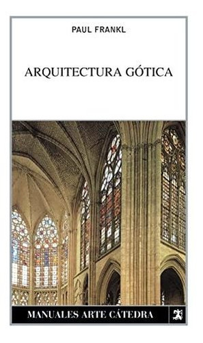 Arquitectura Gótica (manuales Arte Catedra / Cathedral Art M