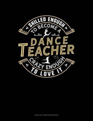 Skilled Enough To Become A Dance Teacher Crazy Enough To ...