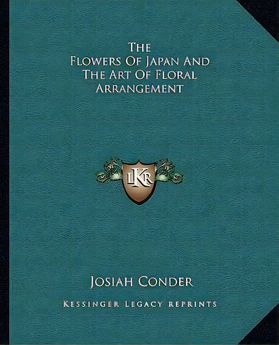 The Flowers Of Japan And The Art Of Floral Arrangement, De Josiah Der. Editorial Kessinger Publishing, Tapa Blanda En Inglés