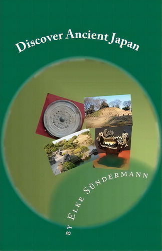 Discover Ancient Japan, De Elke Sundermann., Vol. 1. Editorial Createspace Independent Publishing Platform, Tapa Blanda En Inglés
