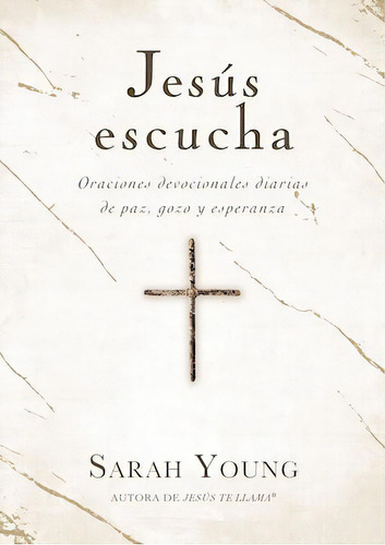 Jesús escucha: Oraciones devocionales diarias de paz, gozo y esperanza, de Young, Sarah. Editorial Grupo Nelson, tapa dura en español, 2022