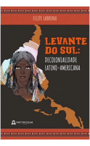 Levante Do Sul: Decolonialidade Latino-Americana, de Felipe Labruna. Editora MATRIOSKA, capa mole em português