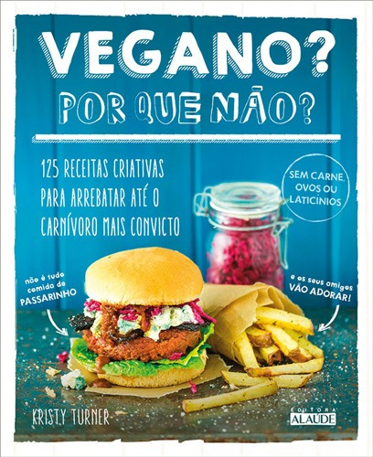 Vegano? Por que não?: 125 receitas criativas para arrebatar até o carnívoro mais convicto, de Turner, Kristy. Starling Alta Editora E Consultoria  Eireli, capa mole em português, 2016