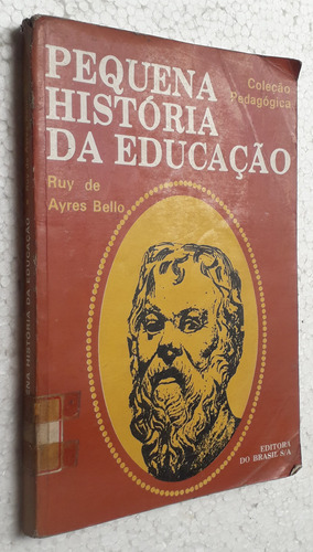 Pequena História Da Educação 12ª Edição. Coleção Pedagógica De Ruy De Ayres Bello Pela Do Brasil (1978)