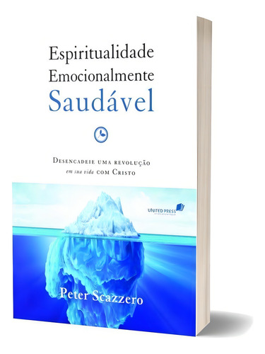 Espiritualidade Emocionalmente Saudável: Desencadeie Uma Revolução Em Sua Vida Com Cristo, De Scazzero, Peter., Vol. 1. Editorial United Press, Capa Mole, Edição 2013-11-18 00:00:00 Em Português