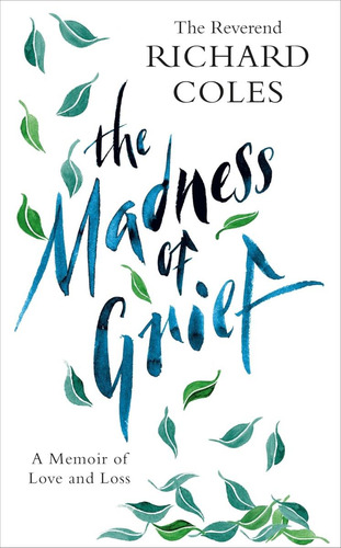 The Madness Of Grief: A Memoir Of Love And Loss, De Coles, Reverend Richard. Editorial Weidenfeld & Nicolson, Tapa Dura En Inglés