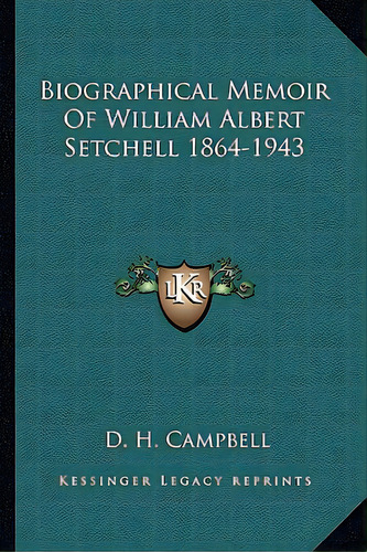 Biographical Memoir Of William Albert Setchell 1864-1943, De Campbell, D. H.. Editorial Kessinger Pub Llc, Tapa Blanda En Inglés