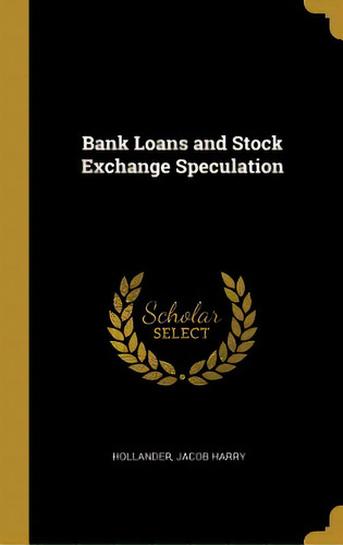 Bank Loans And Stock Exchange Speculation, De Harry, Hollander Jacob. Editorial Wentworth Pr, Tapa Dura En Inglés