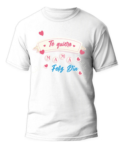 Polera - Dia De La Madre - Te Quiero Mama Feliz Dia