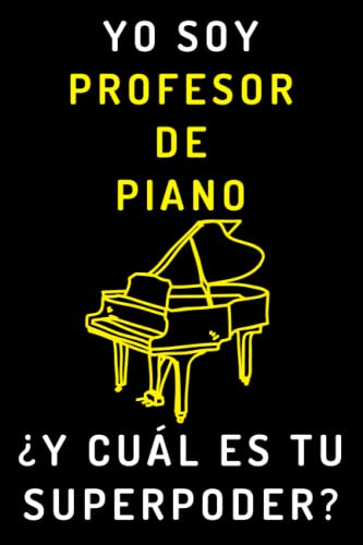 Yo Soy Profesor De Piano ¿y Cual Es Tu Superpoder?: Cuaderno