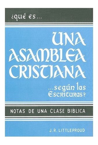 Que Es Una Asamblea Cristiana Según Las Escrituras? J. R. L.