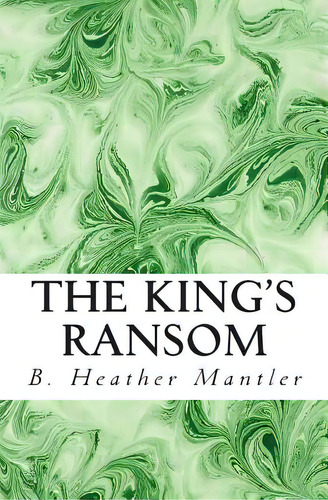 The King's Ransom, De Mantler, B. Heather. Editorial Createspace, Tapa Blanda En Inglés