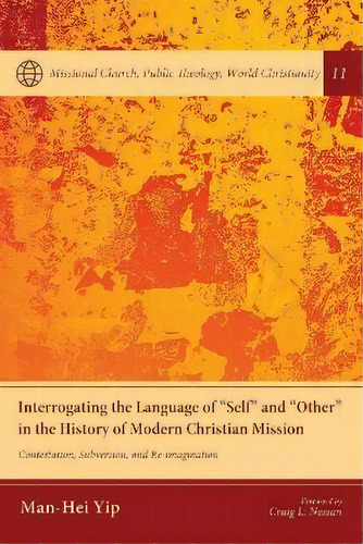 Interrogating The Language Of Self And Other In The History Of Modern Christian Mission, De Man-hei Yip. Editorial Pickwick Publications, Tapa Blanda En Inglés