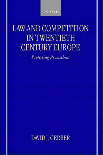 Law And Competition In Twentieth-century Europe : Protecting Prometheus, De David Gerber. Editorial Oxford University Press, Tapa Blanda En Inglés