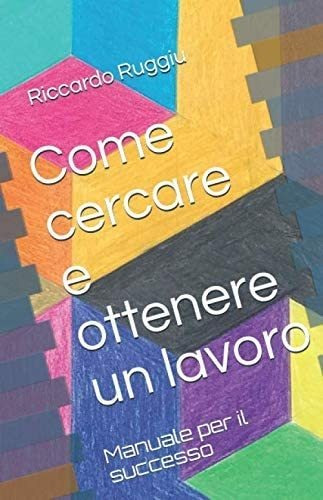 Libro: Come Cercare E Ottenere Un Lavoro (italian Edition)