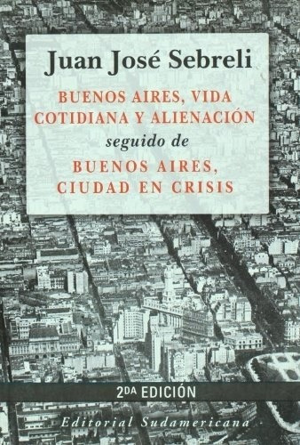 Buenos Aires, Vida Cotidiana Y Alienacion. Buenos Ai, De Juan Jose Sebrelli. Editorial Sudamericana En Español