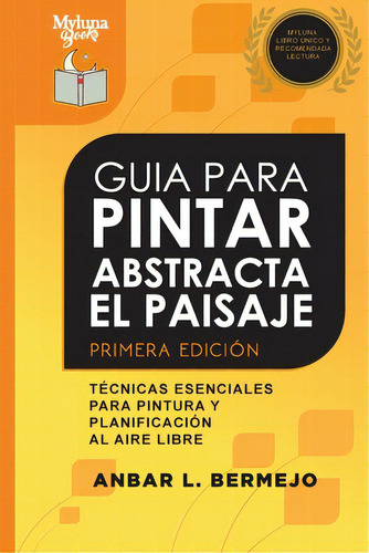 Guia Para Pintar Abstracta Del Paisaje: Tãâ©cnicas Esenciales Para Pintar Y Planificar Al Aire L..., De Bermejo, Anbar. Editorial Lulu Pr, Tapa Blanda En Español