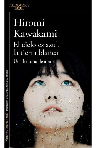 El Cielo Es Azul, La Tierra Blanca, de Hiromi Kawakami. Editorial Alfaguara, tapa blanda en español, 2018