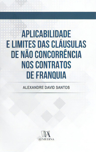 Aplicabilidade E Limites Das Cláusulas De Não Concorrência Nos Contratos De Franquia, De Santos David. Editora Almedina Em Português
