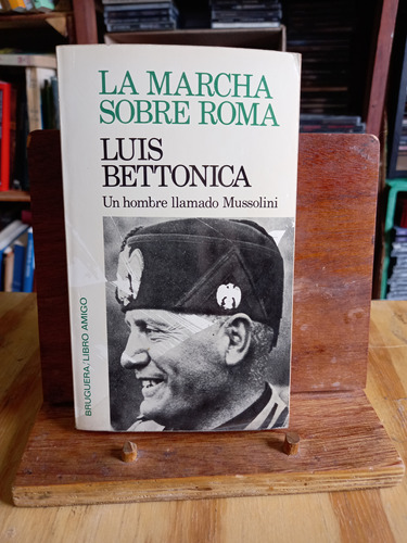 La Marcha Sobre Roma. Un Hombre Llamado Mussolini.