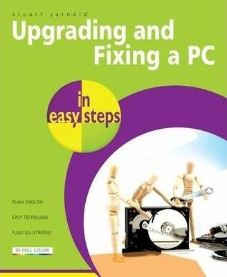 Upgrading And Fixing A Pc In Easy Steps - Stuart Yarnold ...