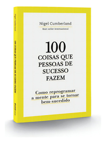 100 Coisas Que Pessoas De Sucesso Fazem: Como Reprogramar A Mente Para Se Tornar Bem-sucedido, De Nigel Cumberland. Astral Cultural Editora Ltda, Capa Mole Em Português