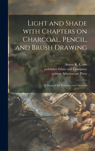 Light And Shade With Chapters On Charcoal, Pencil, And Brush Drawing: A Manual For Teachers And S..., De Cross, Anson K. (anson Kent) 1862-1944. Editorial Legare Street Pr, Tapa Dura En Inglés