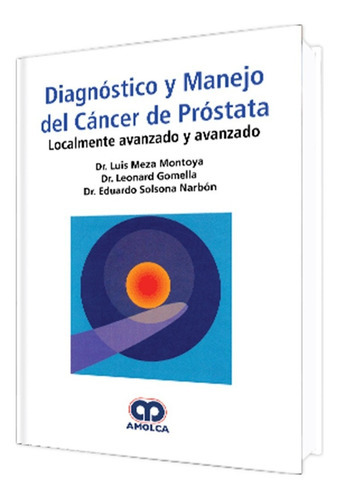 Diagnóstico Y Manejo Del Cáncer De Próstata., De Luis Meza Montoya - Leonard Gomella - Eduardo Solsona Narbón. Editorial Amolca, Tapa Dura En Español, 2018