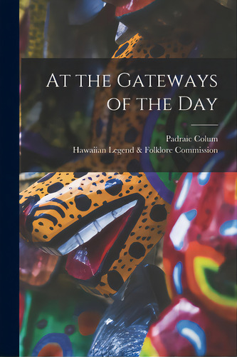 At The Gateways Of The Day, De Colum, Padraic 1881-1972. Editorial Legare Street Pr, Tapa Blanda En Inglés