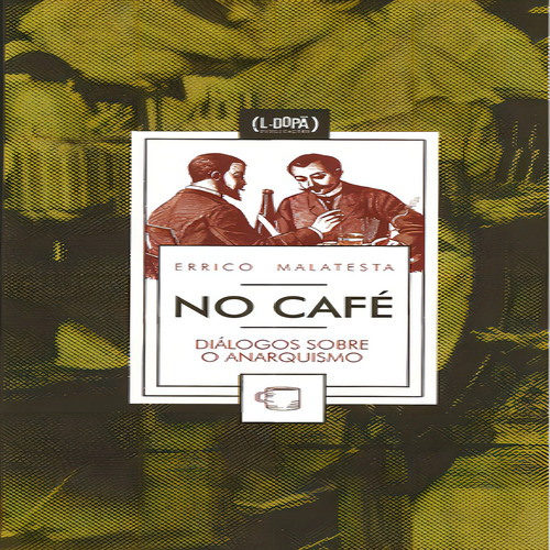 No Café - Diálogos Sobre O Anarquismo, De Errico Malatesta. Na, Vol. Na. Editorial L-dopa, Capa Mole Em Português, 2010