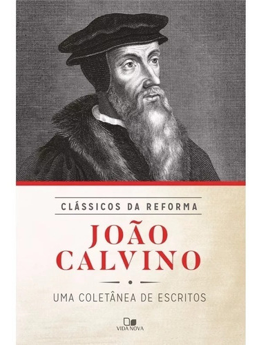 João Calvino: Coletânea De Escritos - Clássicos Da Reforma