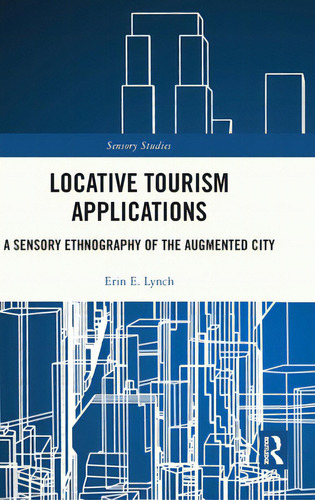 Locative Tourism Applications: A Sensory Ethnography Of The Augmented City, De Lynch, Erin E.. Editorial Routledge, Tapa Dura En Inglés
