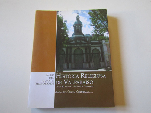 Historia Religiosa De Valparaiso Maria Ines Concha (ed.)