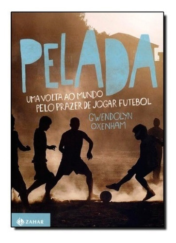 Livro Pelada - Uma Volta Ao Mundo Pelo Prazer De Jogar Futebol, De Gwendolyn Oxenham. Editora Zahar, Capa Mole Em Português