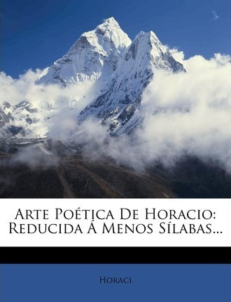 Libro Arte Poetica De Horacio : Reducida A Menos Silabas....