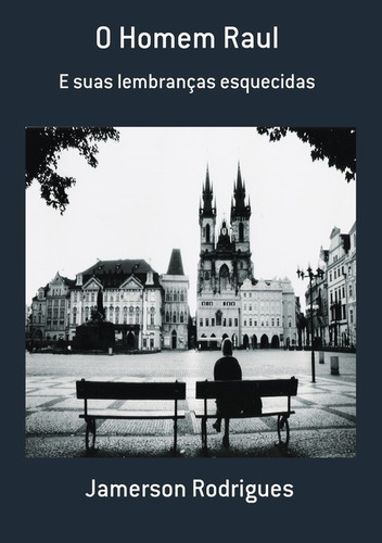 O Homem Raul: E Suas Lembranças Esquecidas, De Jamerson Rodrigues. Série Não Aplicável, Vol. 1. Editora Clube De Autores, Capa Mole, Edição 2 Em Português, 2021