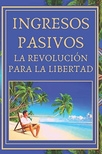 Libro : Ingresos Pasivos La Revolucion Para La Libertad -..