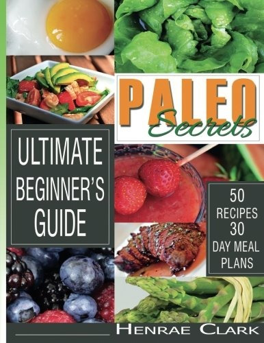 Paleo Secrets Ultimate Beginners Guide With Recipes And 30da